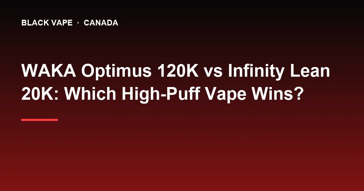 WAKA Optimus 120K 对比 Infinity Lean 20K:高口数一次性电子烟怎么选